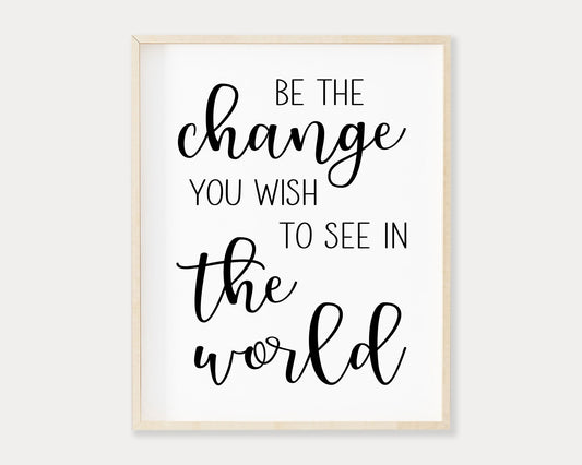 Be The Change You Wish To See In The World Printable Wall Art, Digital Download