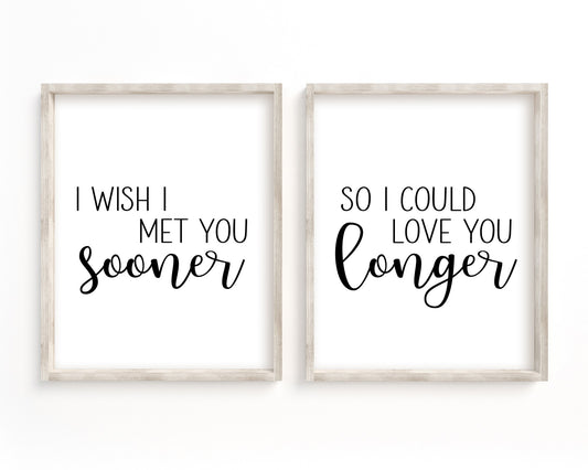 I Wish I Met You Sooner So I Could Love You Longer Printable Wall Art Set of 2, Digital Download